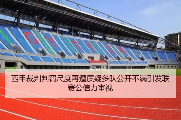 西甲裁判判罚尺度再遭质疑多队公开不满引发联赛公信力审视